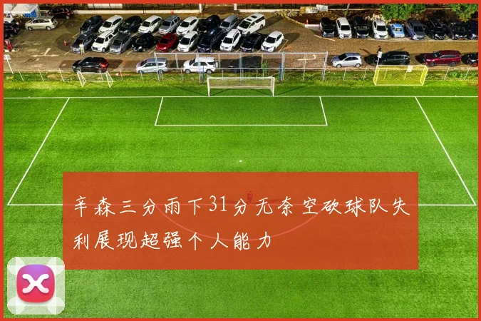 辛森三分雨下31分无奈空砍球队失利展现超强个人能力