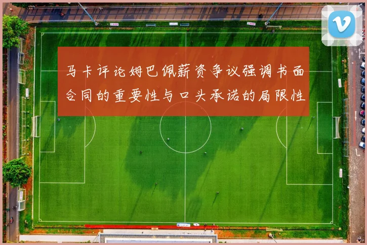 马卡评论姆巴佩薪资争议强调书面合同的重要性与口头承诺的局限性