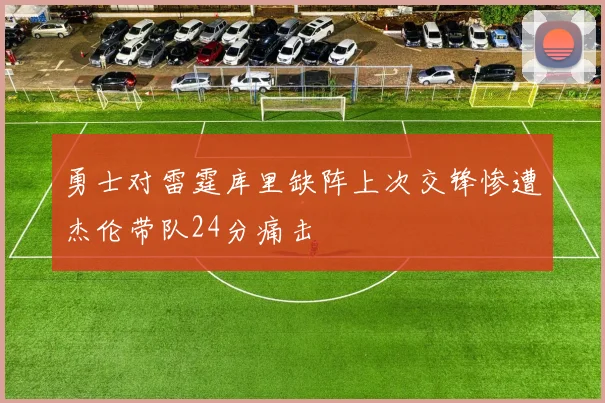 勇士对雷霆库里缺阵上次交锋惨遭杰伦带队24分痛击