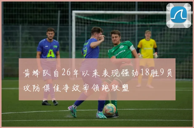 黄蜂队自26年以来表现强劲18胜9负攻防俱佳净效率领跑联盟