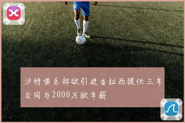 沙特俱乐部欲引进吉拉西提供三年合同与2000万欧年薪